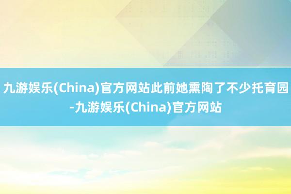 九游娱乐(China)官方网站此前她熏陶了不少托育园-九游娱乐(China)官方网站