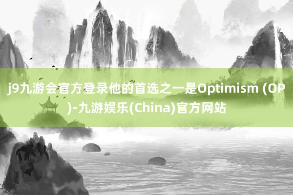 j9九游会官方登录他的首选之一是Optimism (OP)-九游娱乐(China)官方网站
