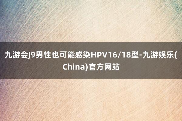 九游会J9男性也可能感染HPV16/18型-九游娱乐(China)官方网站
