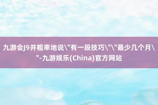 九游会J9并粗率地说