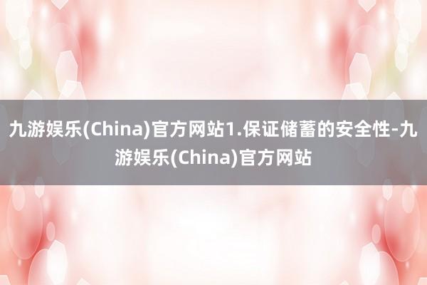 九游娱乐(China)官方网站1.保证储蓄的安全性-九游娱乐(China)官方网站