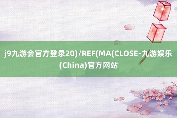 j9九游会官方登录20)/REF(MA(CLOSE-九游娱乐(China)官方网站